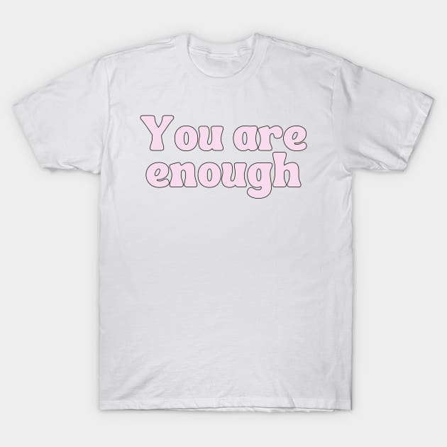 You Are Enough - Motivational and Inspiring Quotes T-Shirt by BloomingDiaries